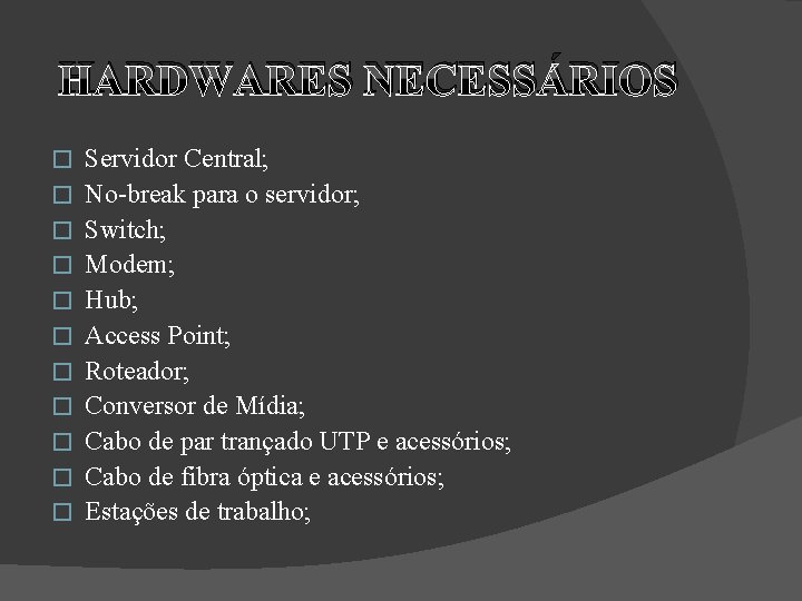 HARDWARES NECESSÁRIOS � � � Servidor Central; No-break para o servidor; Switch; Modem; Hub;