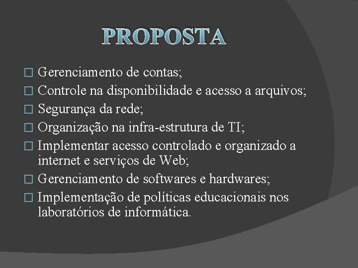 PROPOSTA Gerenciamento de contas; � Controle na disponibilidade e acesso a arquivos; � Segurança