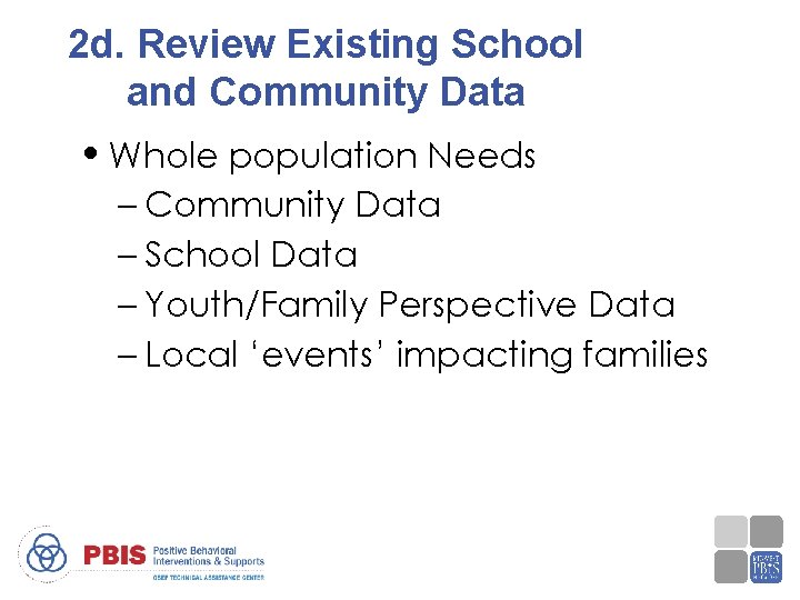 2 d. Review Existing School and Community Data • Whole population Needs – Community
