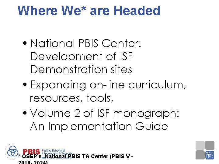 Where We* are Headed • National PBIS Center: Development of ISF Demonstration sites •
