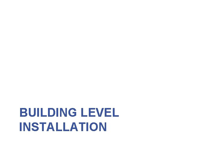 BUILDING LEVEL INSTALLATION 