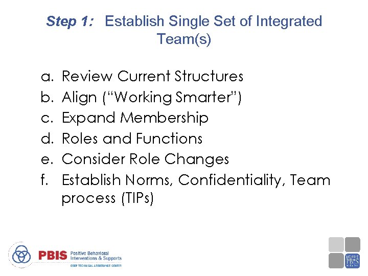 Step 1: Establish Single Set of Integrated Team(s) a. b. c. d. e. f.