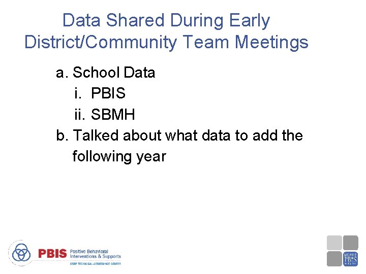 Data Shared During Early District/Community Team Meetings a. School Data i. PBIS ii. SBMH