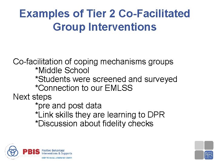 Examples of Tier 2 Co-Facilitated Group Interventions Co-facilitation of coping mechanisms groups *Middle School