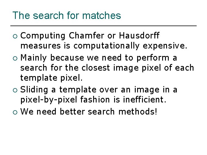 The search for matches Computing Chamfer or Hausdorff measures is computationally expensive. ¡ Mainly