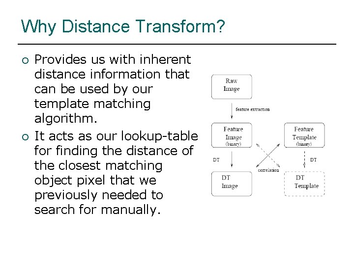 Why Distance Transform? ¡ ¡ Provides us with inherent distance information that can be