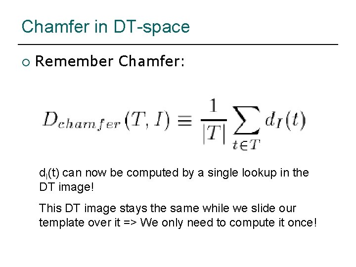 Chamfer in DT-space ¡ Remember Chamfer: d. I(t) can now be computed by a