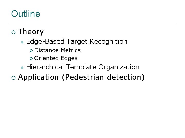 Outline ¡ Theory l Edge-Based Target Recognition Distance Metrics ¡ Oriented Edges ¡ l