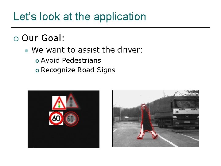 Let’s look at the application ¡ Our Goal: l We want to assist the