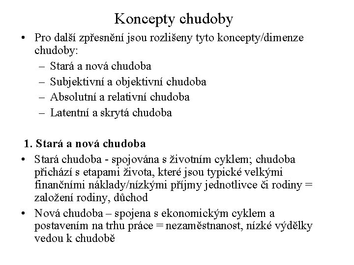 Koncepty chudoby • Pro další zpřesnění jsou rozlišeny tyto koncepty/dimenze chudoby: – Stará a