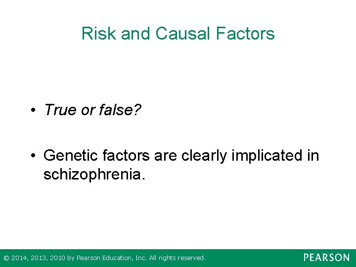 Risk and Causal Factors • True or false? • Genetic factors are clearly implicated