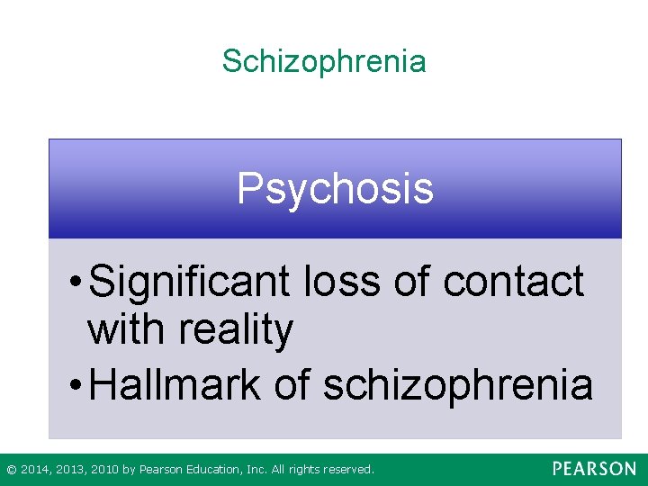Schizophrenia Psychosis • Significant loss of contact with reality • Hallmark of schizophrenia ©
