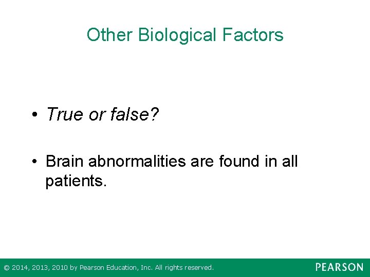 Other Biological Factors • True or false? • Brain abnormalities are found in all