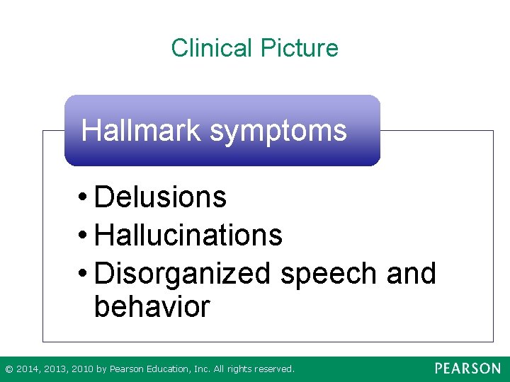 Clinical Picture Hallmark symptoms • Delusions • Hallucinations • Disorganized speech and behavior ©