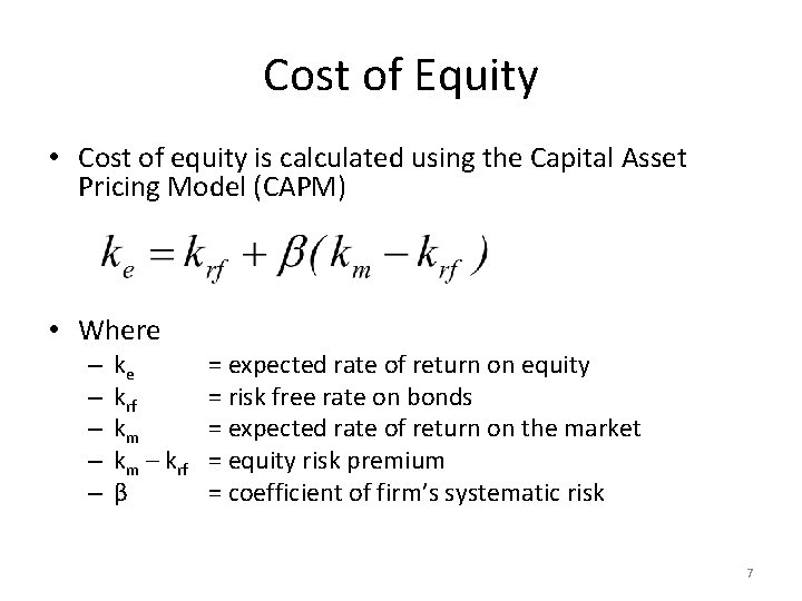 Cost of Equity • Cost of equity is calculated using the Capital Asset Pricing