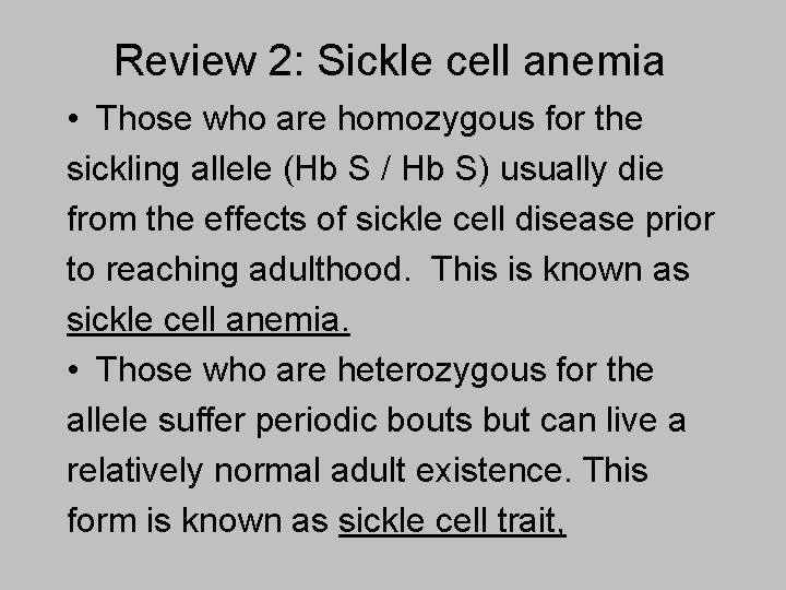 Review 2: Sickle cell anemia • Those who are homozygous for the sickling allele