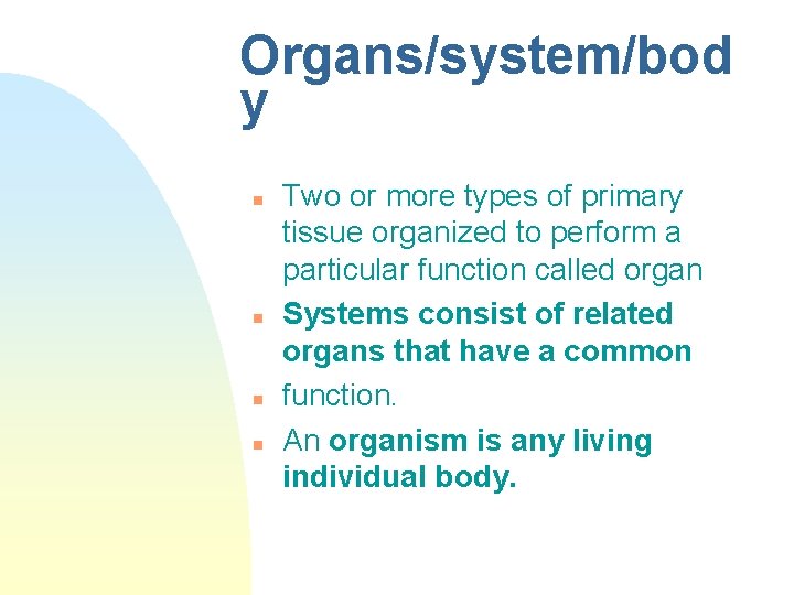 Organs/system/bod y n n Two or more types of primary tissue organized to perform