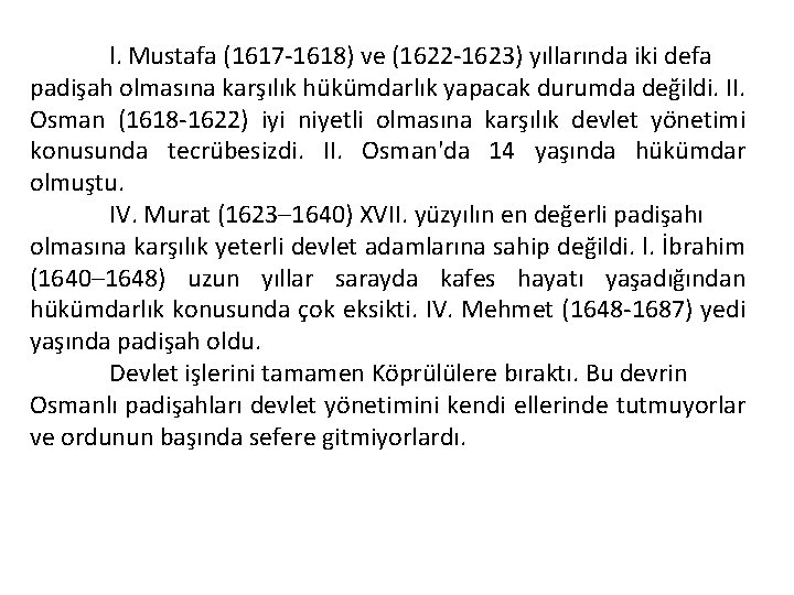 l. Mustafa (1617 -1618) ve (1622 -1623) yıllarında iki defa padişah olmasına karşılık hükümdarlık