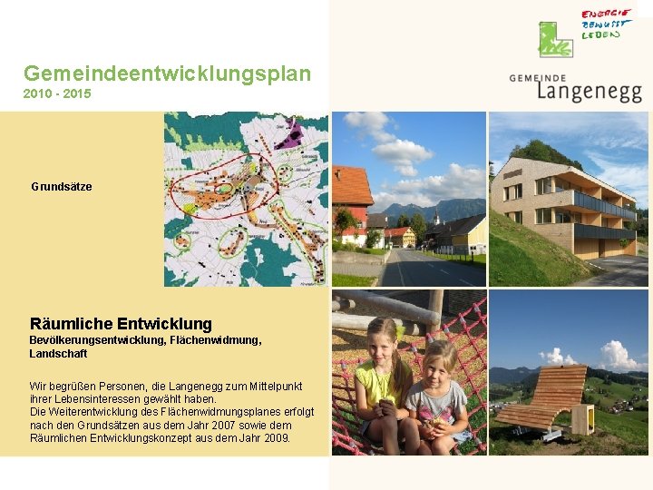 Gemeindeentwicklungsplan 2010 - 2015 Grundsätze Räumliche Entwicklung Bevölkerungsentwicklung, Flächenwidmung, Landschaft Wir begrüßen Personen, die