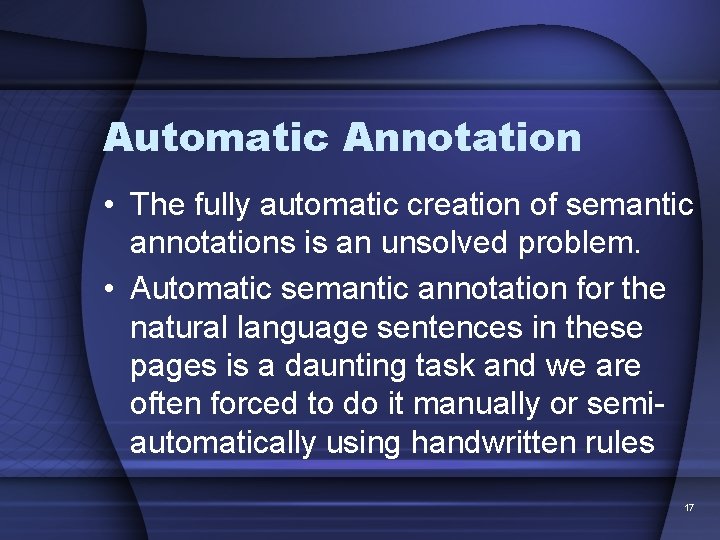 Automatic Annotation • The fully automatic creation of semantic annotations is an unsolved problem.