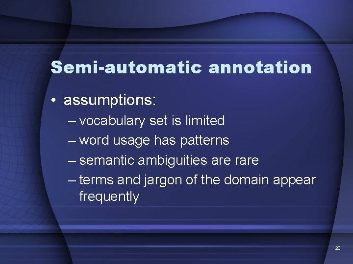 Semi-automatic annotation • assumptions: – vocabulary set is limited – word usage has patterns