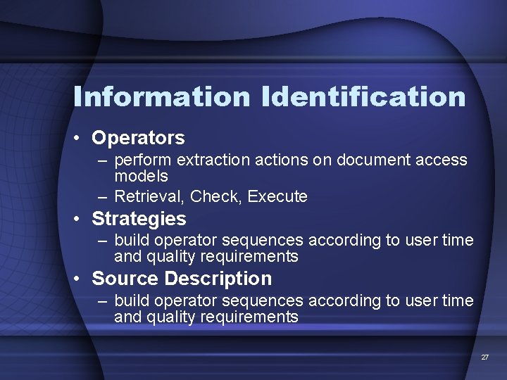 Information Identification • Operators – perform extractions on document access models – Retrieval, Check,