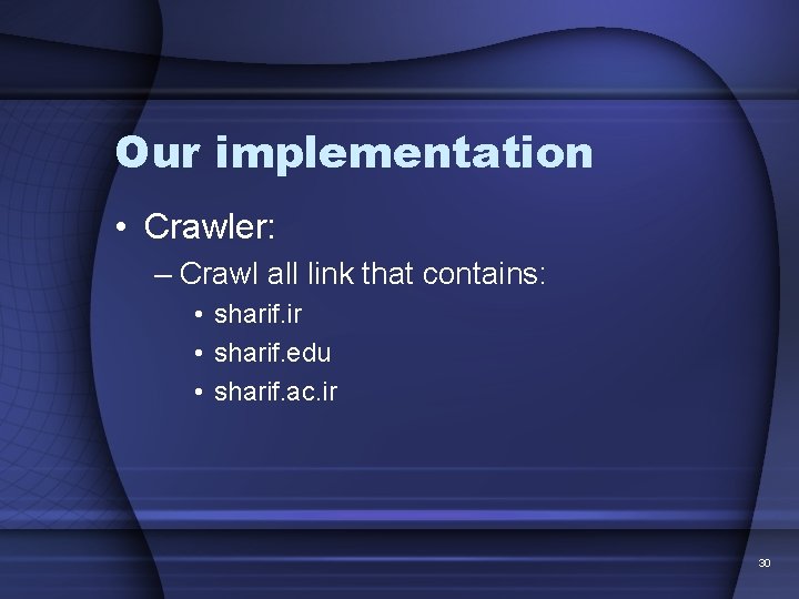 Our implementation • Crawler: – Crawl all link that contains: • sharif. ir •