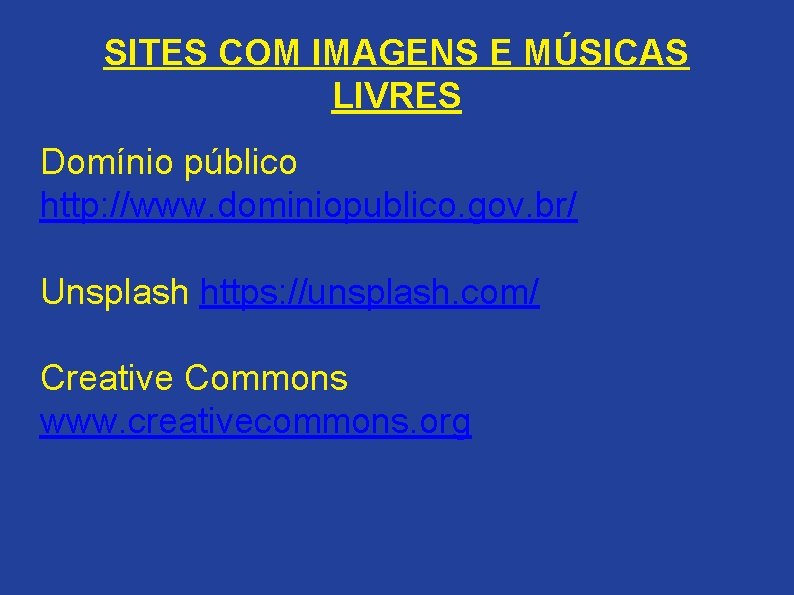 SITES COM IMAGENS E MÚSICAS LIVRES Domínio público http: //www. dominiopublico. gov. br/ Unsplash