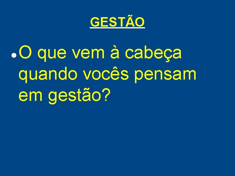 GESTÃO O que vem à cabeça quando vocês pensam em gestão? 