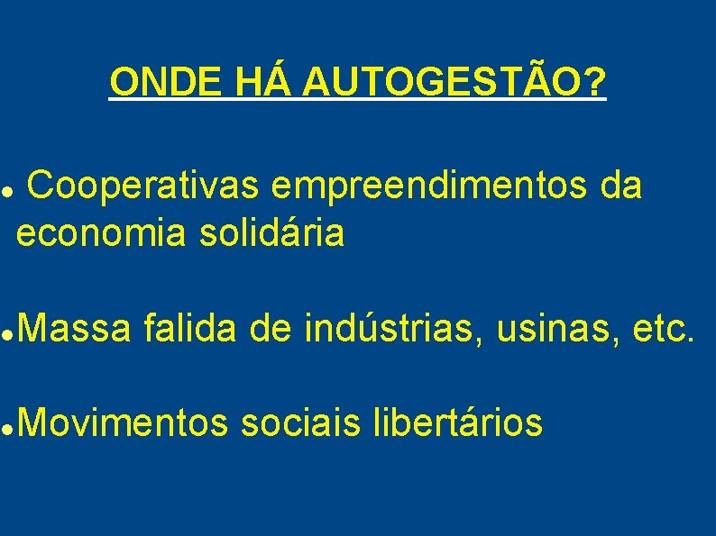 ONDE HÁ AUTOGESTÃO? Cooperativas empreendimentos da economia solidária Massa falida de indústrias, usinas, etc.