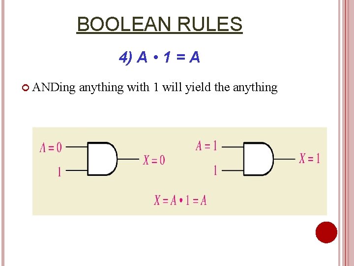 BOOLEAN RULES 4) A • 1 = A ANDing anything with 1 will yield