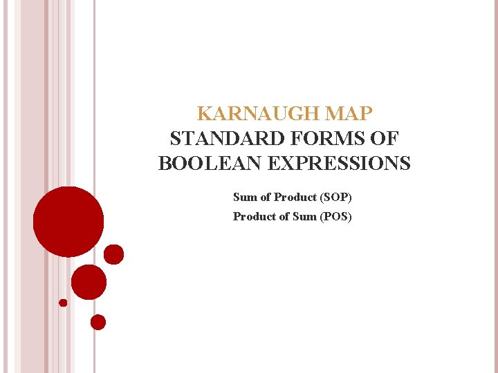KARNAUGH MAP STANDARD FORMS OF BOOLEAN EXPRESSIONS Sum of Product (SOP) Product of Sum