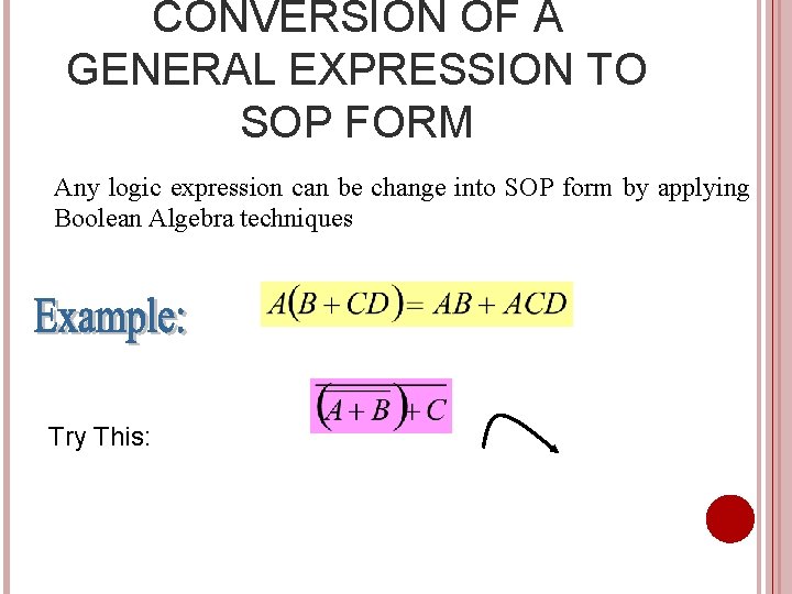 CONVERSION OF A GENERAL EXPRESSION TO SOP FORM Any logic expression can be change