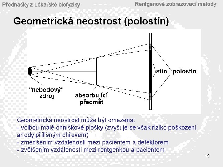 Přednášky z Lékařské biofyziky Rentgenové zobrazovací metody Geometrická neostrost (polostín) Geometrická neostrost může být