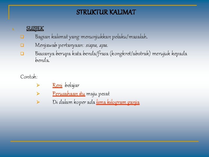 STRUKTUR KALIMAT 1. q q q SUBJEK Bagian kalimat yang menunjukkan pelaku/masalah. Menjawab pertanyaan: