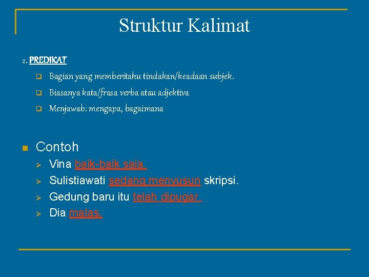 Struktur Kalimat 2. PREDIKAT q Bagian yang memberitahu tindakan/keadaan subjek. q q n Biasanya