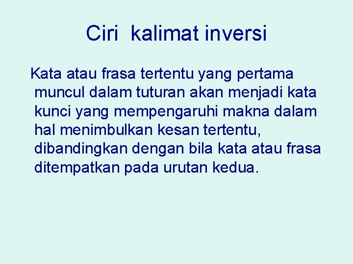 Ciri kalimat inversi Kata atau frasa tertentu yang pertama muncul dalam tuturan akan menjadi