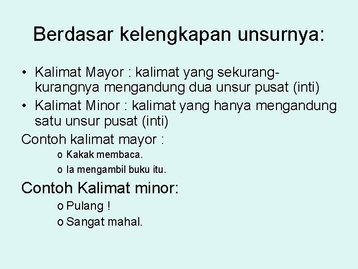 Berdasar kelengkapan unsurnya: • Kalimat Mayor : kalimat yang sekurangnya mengandung dua unsur pusat