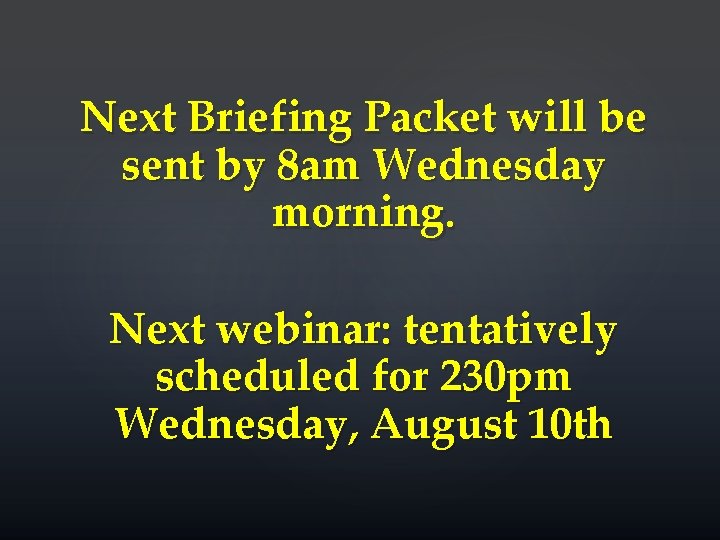 Next Briefing Packet will be sent by 8 am Wednesday morning. Next webinar: tentatively