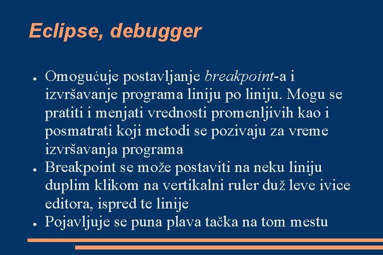 Eclipse, debugger ● ● ● Omogućuje postavljanje breakpoint-a i izvršavanje programa liniju po liniju.