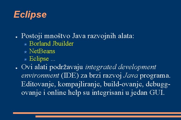 Eclipse ● Postoji mnoštvo Java razvojnih alata: ● Borland Jbuilder Net. Beans Eclipse. .