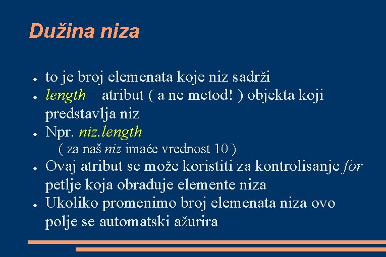 Dužina niza ● to je broj elemenata koje niz sadrži length – atribut (