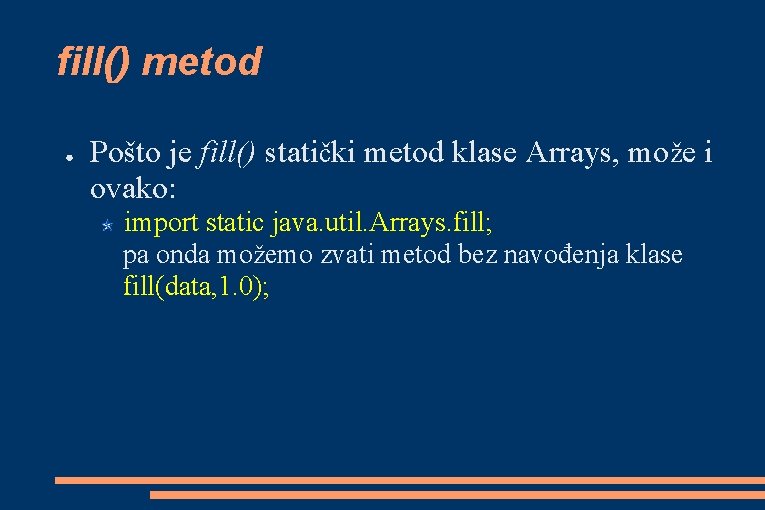 fill() metod ● Pošto je fill() statički metod klase Arrays, može i ovako: import