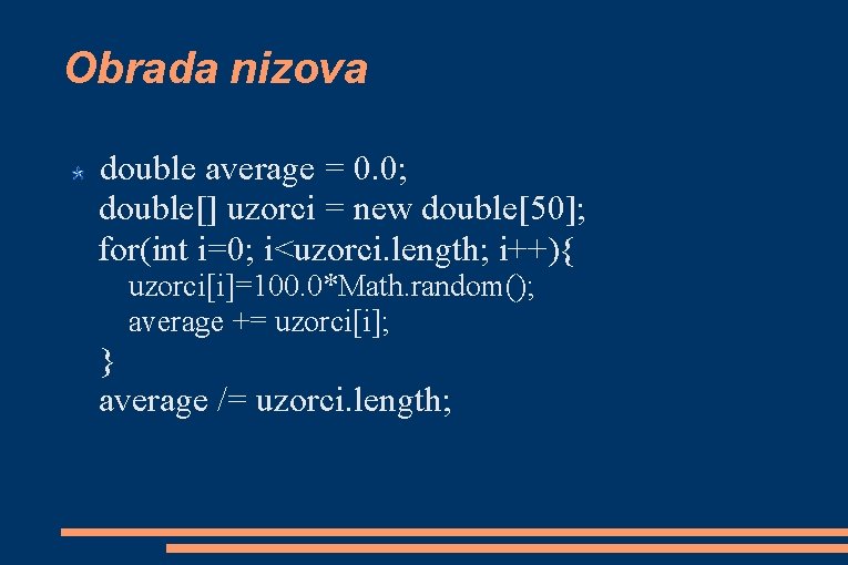 Obrada nizova double average = 0. 0; double[] uzorci = new double[50]; for(int i=0;