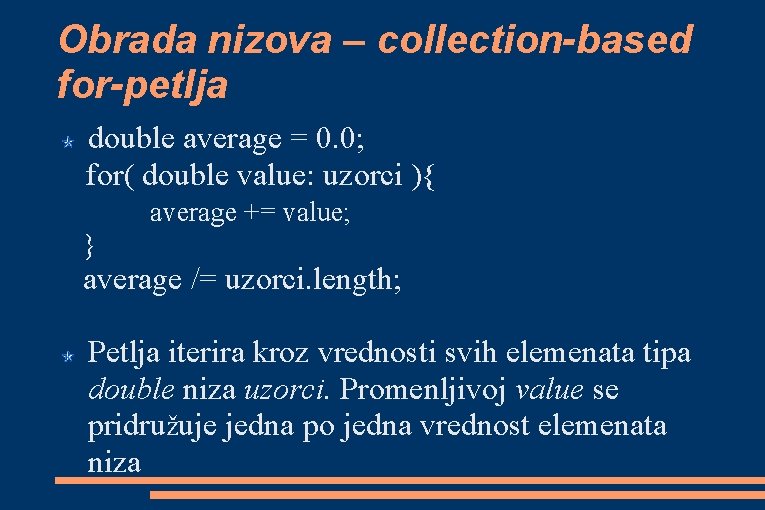 Obrada nizova – collection-based for-petlja double average = 0. 0; for( double value: uzorci