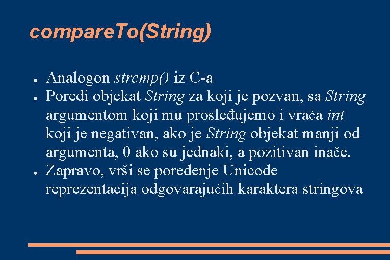 compare. To(String) ● ● ● Analogon strcmp() iz C-a Poredi objekat String za koji