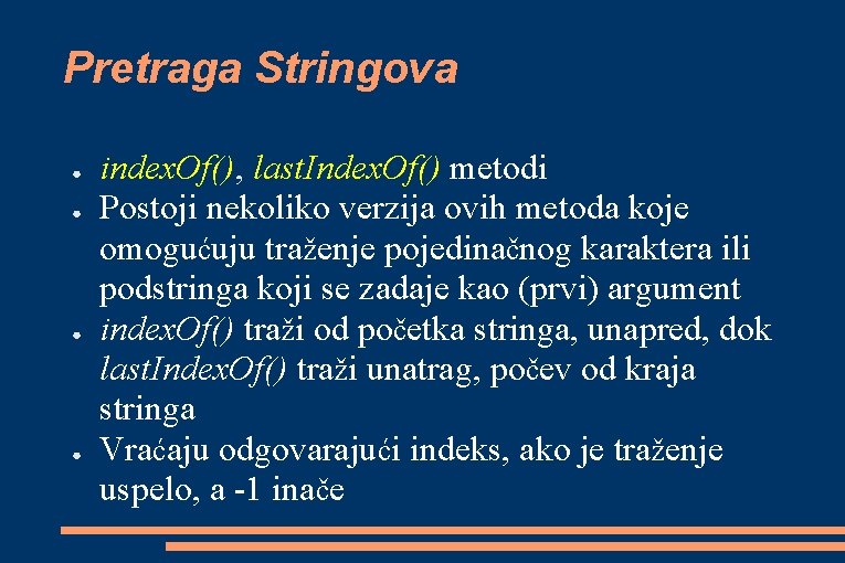 Pretraga Stringova ● ● index. Of(), last. Index. Of() metodi Postoji nekoliko verzija ovih