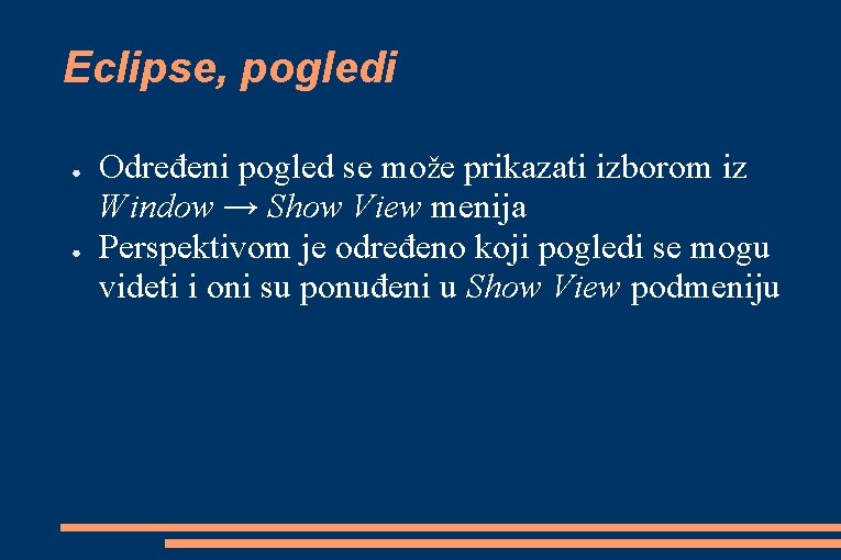 Eclipse, pogledi ● ● Određeni pogled se može prikazati izborom iz Window → Show