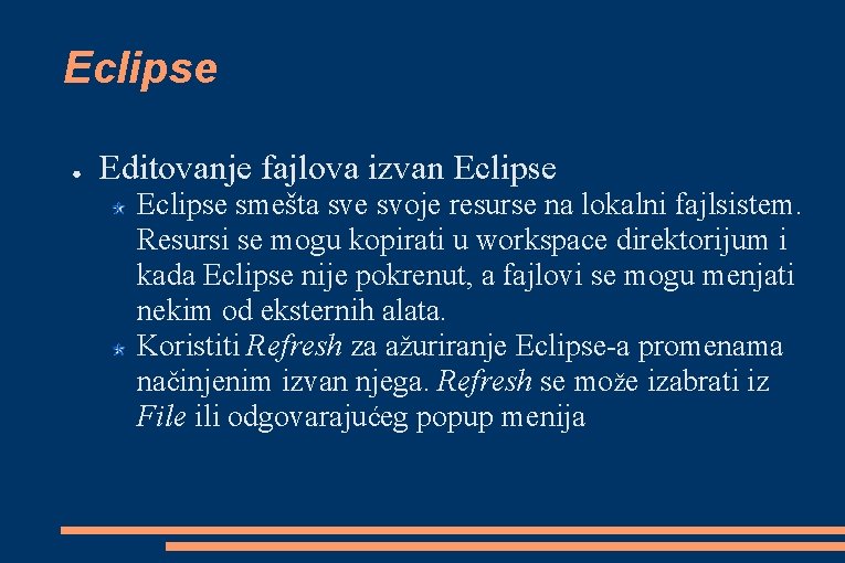 Eclipse ● Editovanje fajlova izvan Eclipse smešta sve svoje resurse na lokalni fajlsistem. Resursi