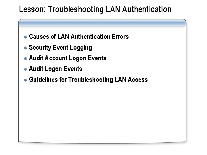 Lesson: Troubleshooting LAN Authentication Causes of LAN Authentication Errors Security Event Logging Audit Account